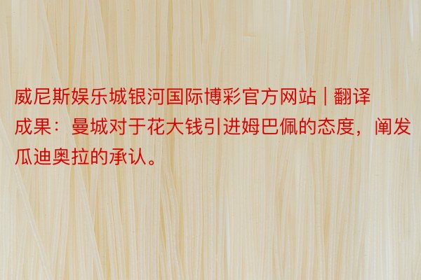 威尼斯娱乐城银河国际博彩官方网站 | 翻译成果：曼城对于花大钱引进姆巴佩的态度，阐发瓜迪奥拉的承认。