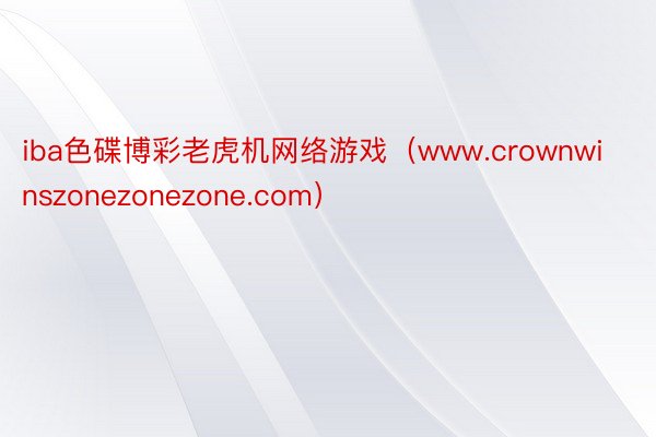 iba色碟博彩老虎机网络游戏（www.crownwinszonezonezone.com）